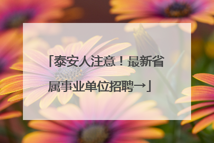 泰安人注意！最新省属事业单位招聘→