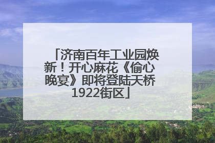 济南百年工业园焕新！开心麻花《偷心晚宴》即将登陆天桥1922街区
