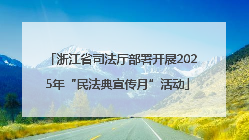 浙江省司法厅部署开展2025年“民法典宣传月”活动