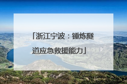 浙江宁波：锤炼隧道应急救援能力