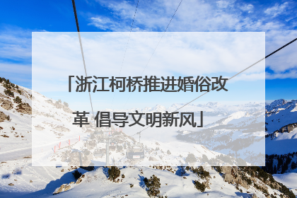 浙江柯桥推进婚俗改革 倡导文明新风