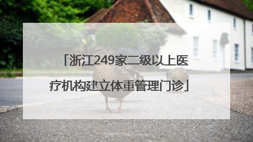 浙江249家二级以上医疗机构建立体重管理门诊