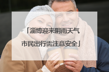 淄博迎来阴雨天气 市民出行需注意安全