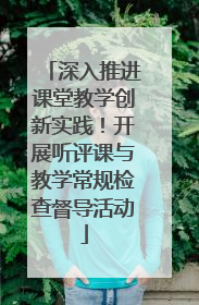 深入推进课堂教学创新实践！开展听评课与教学常规检查督导活动