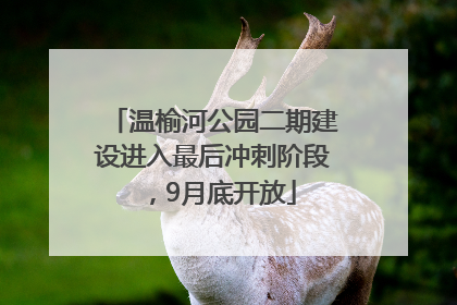 温榆河公园二期建设进入最后冲刺阶段，9月底开放