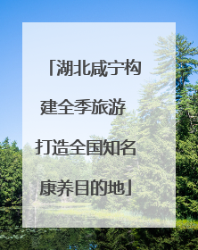 湖北咸宁构建全季旅游 打造全国知名康养目的地