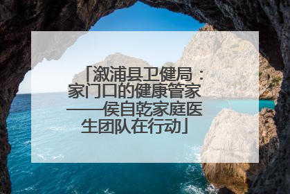 溆浦县卫健局：家门口的健康管家——侯自乾家庭医生团队在行动