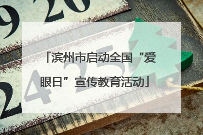 滨州市启动全国“爱眼日”宣传教育活动