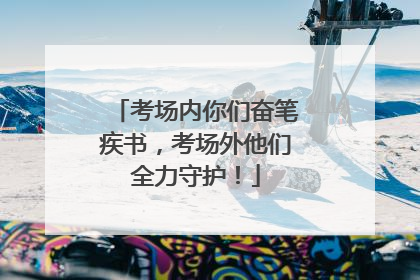 考场内你们奋笔疾书，考场外他们全力守护！