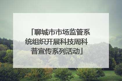 聊城市市场监管系统组织开展科技周科普宣传系列活动