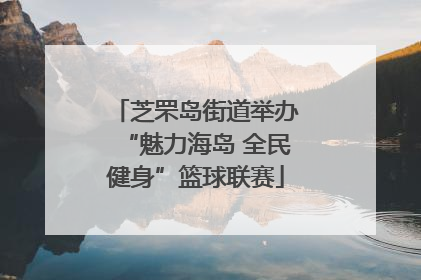 芝罘岛街道举办“魅力海岛 全民健身”篮球联赛