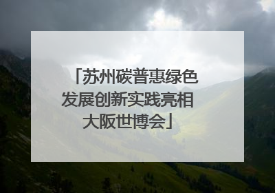 苏州碳普惠绿色发展创新实践亮相大阪世博会