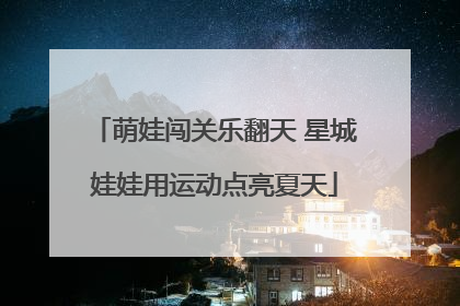 萌娃闯关乐翻天 星城娃娃用运动点亮夏天