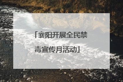 襄阳开展全民禁毒宣传月活动