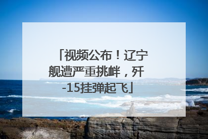 视频公布！辽宁舰遭严重挑衅，歼-15挂弹起飞