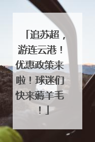 追苏超，游连云港！优惠政策来啦！球迷们快来薅羊毛！