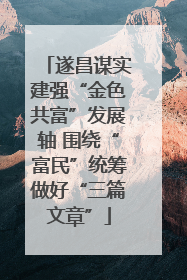 遂昌谋实建强“金色共富”发展轴 围绕“富民”统筹做好“三篇文章”