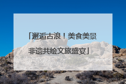 邂逅古浪！美食美景非遗共绘文旅盛宴