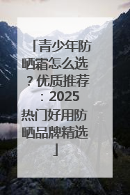 青少年防晒霜怎么选？优质推荐：2025热门好用防晒品牌精选