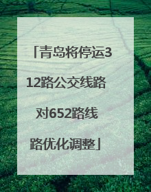 青岛将停运312路公交线路 对652路线路优化调整