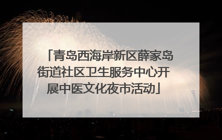 青岛西海岸新区薛家岛街道社区卫生服务中心开展中医文化夜市活动