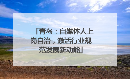 青岛：自媒体人上岗自治，激活行业规范发展新动能
