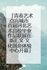 青春艺术点亮城市 首届河北艺术高校毕业作品联展在新汇文·文化创意体验中心开幕