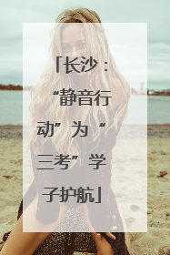 长沙：“静音行动”为“三考”学子护航