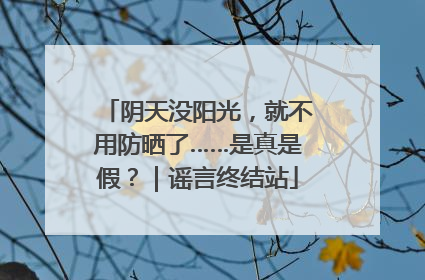 阴天没阳光，就不用防晒了……是真是假？｜谣言终结站