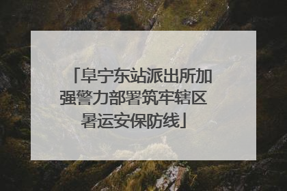 阜宁东站派出所加强警力部署筑牢辖区暑运安保防线