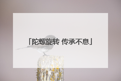 陀螺旋转 传承不息
