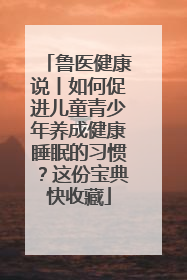 鲁医健康说丨如何促进儿童青少年养成健康睡眠的习惯？这份宝典快收藏