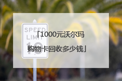 1000元沃尔玛购物卡回收多少钱