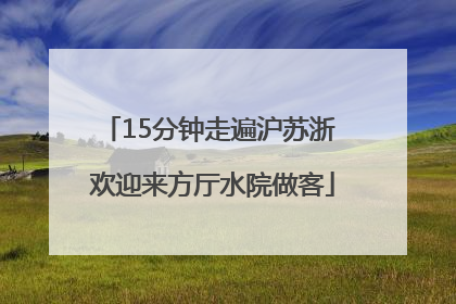 15分钟走遍沪苏浙 欢迎来方厅水院做客