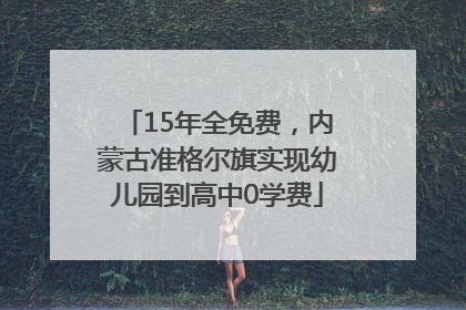 15年全免费，内蒙古准格尔旗实现幼儿园到高中0学费