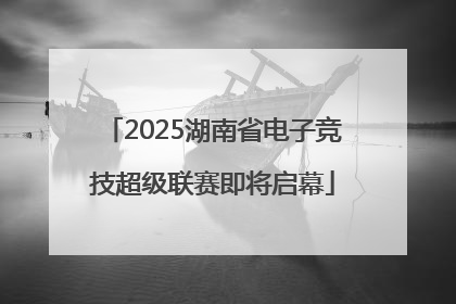 2025湖南省电子竞技超级联赛即将启幕