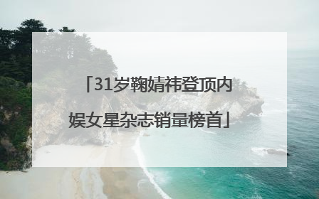 31岁鞠婧祎登顶内娱女星杂志销量榜首
