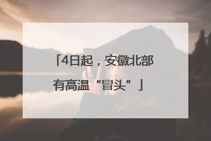 4日起,安徽北部有高温“冒头”