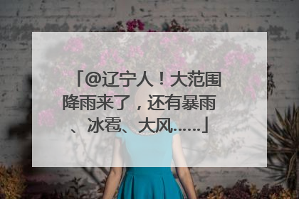 @辽宁人！大范围降雨来了，还有暴雨、冰雹、大风……