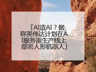 AI造AI？据称英伟达计划在AI服务器生产线上部署人形机器人