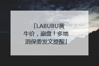 LABUBU黄牛价，崩盘！多地消保委发文提醒